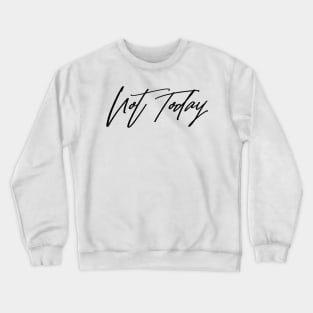 Not Today Crewneck Sweatshirt